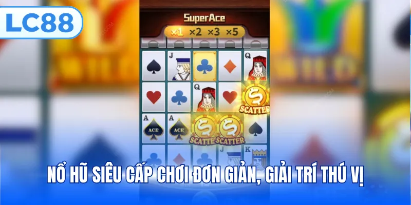Nổ hũ siêu cấp chơi đơn giản, giải trí thú vị